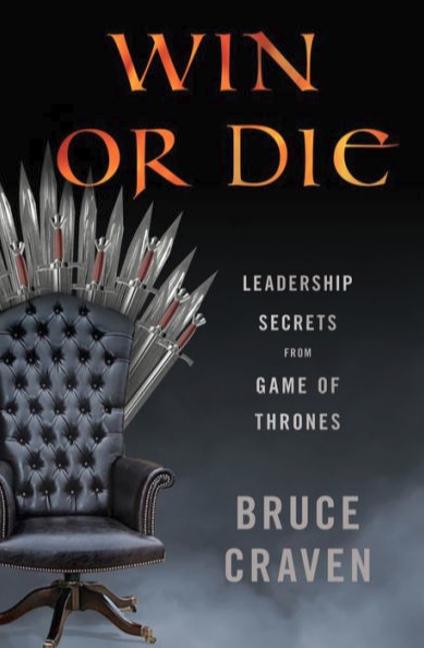 Win or Die Leadership Secrets from Game of Thrones by Bruce Craven