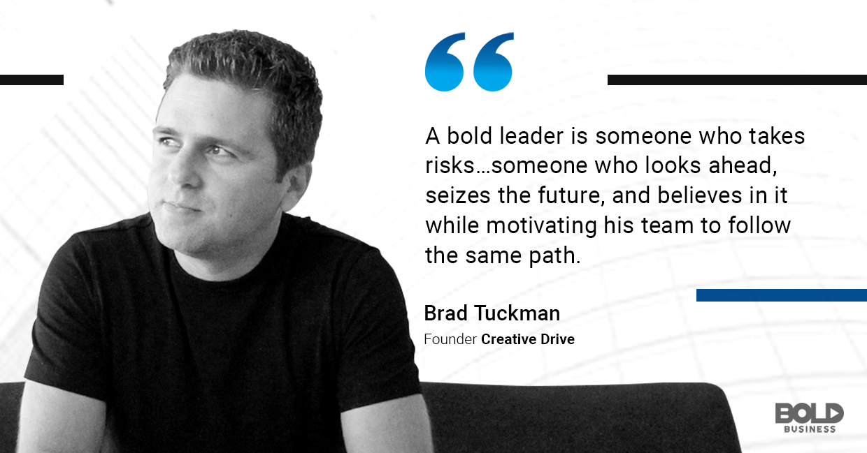 a photo quote of Brad Tuckman, founder of Creative Drive, on being a bold leader